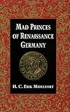 Front cover for the book Mad Princes of Renaissance Germany by H. C. Erik Midelfort