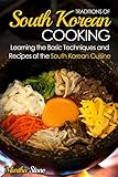 Traditions of South Korean Cooking: Learning the Basic Techniques and Recipes of the South Korean Cuisine by Martha Stone