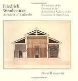 Friedrich Weinbrenner, Architect of Karlsruhe : A Catalogue of the Drawings in the Architectural Archives of the University of Pennsylvania, Brownlee, David B., 0812212207