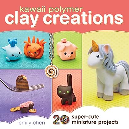 Kawaii Polymer Clay Creations: 20 Super-Cute Miniature Projects Kawaii Polymer Clay Creations: 20 Super-Cute Miniature Projects
