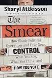 The Smear: How Shady Political Operatives and Fake News Control What You See, What You Think, and How You Vote