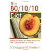 80/10/10 Diet: Balancing Your Health, Your Weight and Your Life – One Luscious Bite at a Time