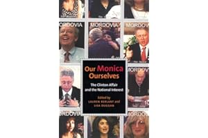 Our Monica, Ourselves: The Clinton Affair and the National Interest (Sexual Cultures Book 37)