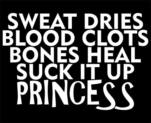 Sweat Dries Blood Clots Bones Heal Suck It Up Princess - 5 1/2"x 3 3/4" - Vinyl Die Cut Decal / Bumper Sticker For Windows, Trucks, Cars, Laptops, Macbooks, Etc.