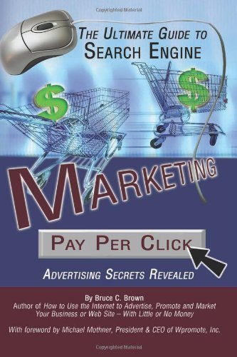 The Ultimate Guide to Search Engine Marketing: Pay Per Click Advertising Secrets Revealed by Bruce C Brown