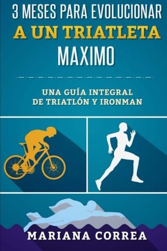3 MESES PARA EVOLUCIONAR a UN TRIATLETA MAXIMO: UNA GUIA INTEGRAL De TRIATLON Y IRONMAN (Spanish Edition)