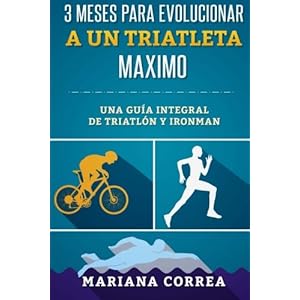 3 MESES PARA EVOLUCIONAR a UN TRIATLETA MAXIMO: UNA GUIA INTEGRAL De TRIATLON Y IRONMAN (Spanish Edition)