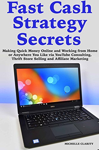 Fast Cash Strategy Secrets: Making Quick Money Online and Working from Home or Anywhere You Like via YouTube Consulting, Thrift Store Selling and Affiliate Marketing