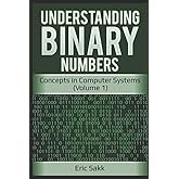 Understanding Binary Numbers: Concepts in Computer Systems (Volume 1)