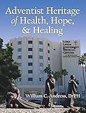 Adventist Heritage of Health, Hope, and Healing by 