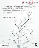 The Music Producer's Survival Guide: Chaos, Creativity, and Career in Independent and Electronic Mus by Brian M. Jackson