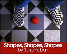 Shapes, Shapes, Shapes, by Tana Hoban Shapes, Shapes, Shapes, by Tana Hoban