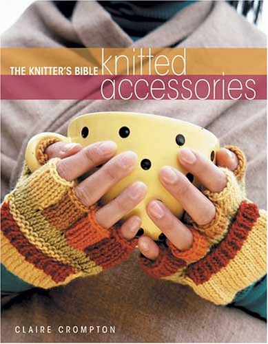 Knitted Accessories (Knitter's Bible) by Clare Crompton, Claire Crompton