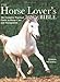 The Horse Lover's Bible: The Complete Practical Guide to Horse Care and Management by