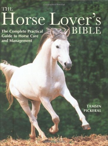 The Horse Lover's Bible: The Complete Practical Guide to Horse Care and Management by Tamsin Pickeral
