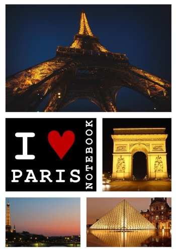 I Love Paris Notebook: A Notebook and Journal for Creativity and Mindfulness (Funny, Destination, Motivational and Inspirational Diaries and Notebooks for Men and Women)