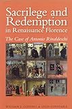 Sacrilege and Redemption in Renaissance Florence : The Case of Antonio Rinaldeschi, Connell, William J. and Constable, Giles, 0772720304