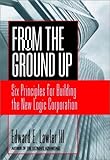 From The Ground Up: Six Principles for Building the New Logic Corporation (Jossey-Bass Business & Management)