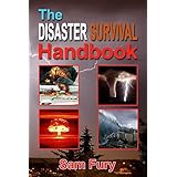 The Disaster Survival Handbook: A Disaster Survival Guide for Man-Made and Natural Disasters (Escape, Evasion, and Survival Book 7)