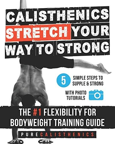 Calisthenics: STRETCH Your Way to STRONG: The #1 Flexibility for Bodyweight Exercise Guide (Superhuman)