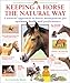 Keeping a Horse the Natural Way: A natural approach to horse management for optimum health and performance
