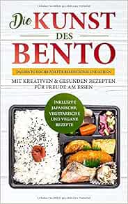 Die Kunst Des Bento Das Kochbuch Fur Berufstatige Und Eltern Mit Kreativen Gesunden Rezepten Freude Am Essen Inklusive Japanische Vegetarische Vegane Rezepte German Edition Kochbucher Ecook 