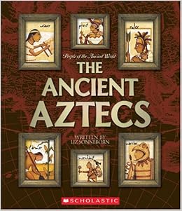 The Ancient Aztecs (People of the Ancient World), by Liz Sonneborn The Ancient Aztecs (People of the Ancient World), by Liz Sonneborn
