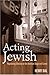 Acting Jewish: Negotiating Ethnicity on the American Stage and Screen