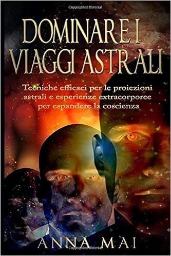 Amazon It Dominare I Viaggi Astrali Tecniche Efficaci Per Le Proiezioni Astrali E Esperienze Extracorporee Per Espandere La Coscienza Mai Anna Libri