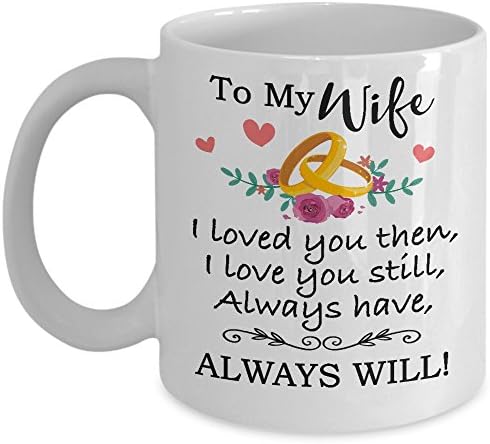 Valentine's Day Gift For Wife - To My Wife Love You Still Coffee Mug & Cup - 11oz Novelty Ceramic Cup - Perfect Present For Christmas, Birthday, Anniversary, Xmas, Mother's Day For Her