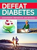 Defeat Diabetes: Management, Prevention, and Reversal by