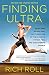 Finding Ultra, Revised and Updated Edition: Rejecting Middle Age, Becoming One of the World's Fittes by Rich Roll