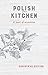 Polish Your Kitchen: A Book of Memories: Christmas Edition by Anna Hurning