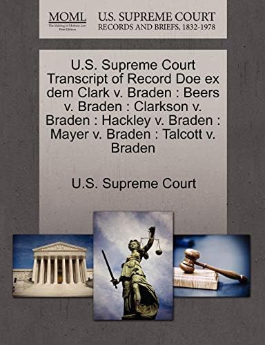 U.S. Supreme Court Transcript of Record Doe Ex Dem Clark V. Braden: Beers V. Braden: Clarkson V. Braden: Hackley V. Braden: Mayer V. Braden: Talcott V. Braden Paperback – Import, 1 Oct 2011