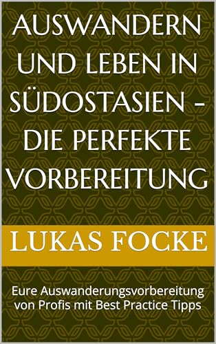 Auswandern und leben in Südostasien - Die perfekte Vorbereitung: Eure Auswanderungsvorbereitung von Profis mit Best Practice Tipps