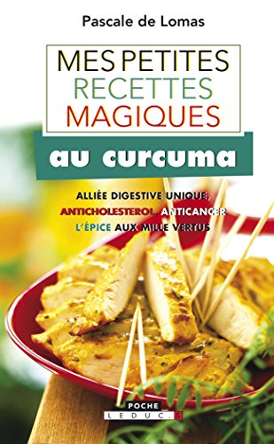 Mes petites recettes magiques au curcuma: alliée digestive unique, anticholestérol, anticancer...