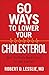 60 Ways to Lower Your Cholesterol: What You Really Need to Know to Save Your Life