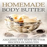 Body Butter: Homemade Body Butter Recipes: Rejuvenating DIY Body Butter Recipes for Smooth and Luxurious Skin by 