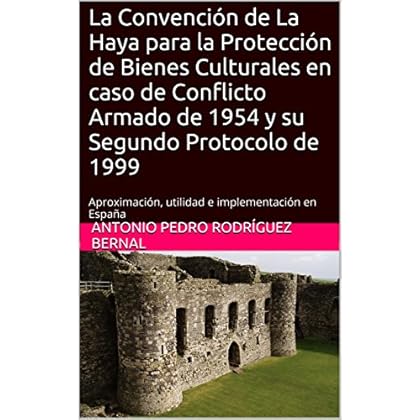 La Convención de La Haya para la Protección de Bienes Culturales en caso de Conflicto Armado de 1954 y su Segundo Protocolo de 1999: Aproximación, utilidad e implementación en España