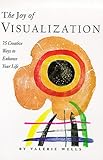 The Joy of Visualization: 75 Creative Ways to Enhance Your Life by Valerie Wells