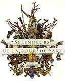 Splendeurs de la cour de Saxe : Dresde à Versailles by