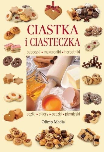 Ciastka i ciasteczka. Babeczki, makaroniki, herbatniki, beziki, eklery, paczki, pierniczki (Polska wersja jezykowa) (Polish) Hardcover – January 17, 2012