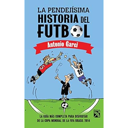 La pendejísima historia del futbol: La guía más completa para disfrutar de la Copa Mundial de la FIFA 2014 La pendejísima historia del futbol: La guía más completa para disfrutar de la Copa Mundial de la FIFA 2014