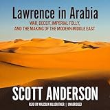 Lawrence in Arabia: War, Deceit, Imperial Folly, and the Making of the Modern Middle East