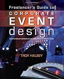 Freelancer's Guide to Corporate Event Design: From Technology Fundamentals to Scenic and Environment by Troy Halsey