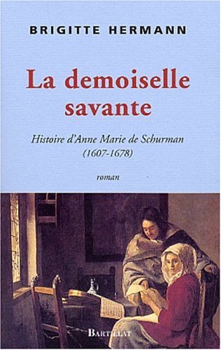 La  demoiselle savante ou Histoire d'Anne Marie de Schurman