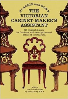 The Victorian Cabinet-Maker's Assistant: 417 Original Designs With Descriptions and Details of Construction
