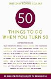 50 Things to Do When You Turn 50: 50 Experts on the Subject of Turning 50