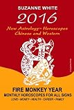2016 New Astrology Horoscopes - Chinese and Western: Fire Monkey Year - Monthly Horoscopes For All S by Ms Suzanne L White