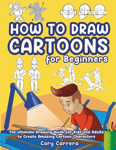 How to Draw Cartoons for Beginners: The Ultimate Drawing Guide for Kids and Adults to Create Amazing Cartoon Characters How to Draw Cartoons for Beginners: The Ultimate Drawing Guide for Kids and Adults to Create Amazing Cartoon Characters How to Draw Cartoons for Beginners: The Ultimate Drawing Guide for Kids and Adults to Create Amazing Cartoon Characters Paperback Kindle